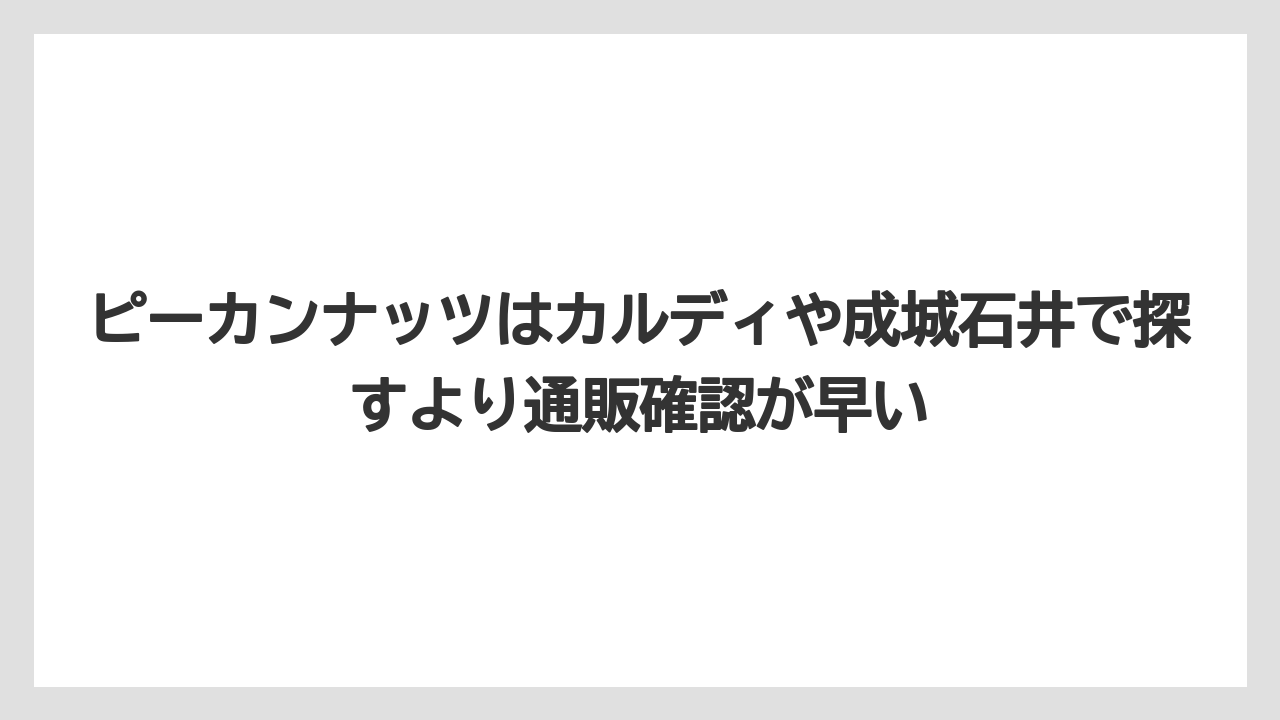 【リゾート】【宿泊】【旅】ピーカンナッツはカルディや成城石井で探すより通販確認が早い