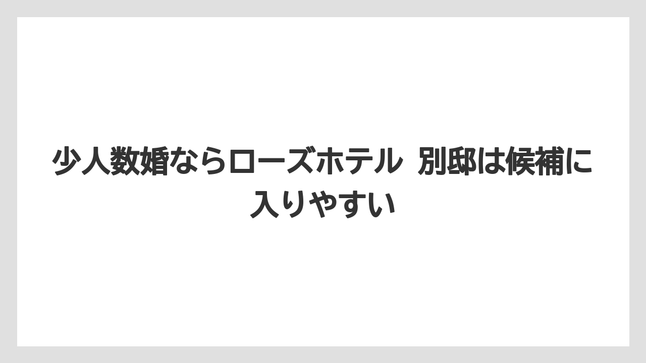 【リゾート】【宿泊】【旅】少人数婚ならローズホテル 別邸は候補に入りやすい