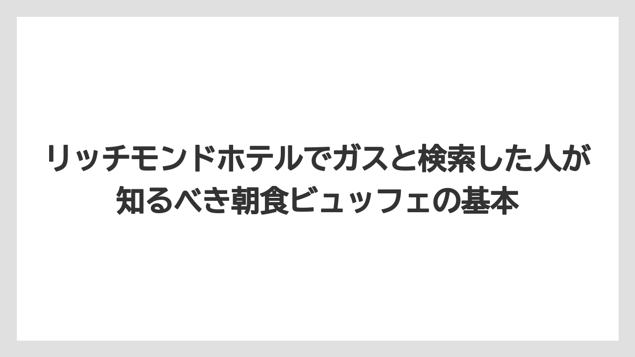 リッチモンドホテルでガスと検索した人が知るべき朝食ビュッフェの基本
