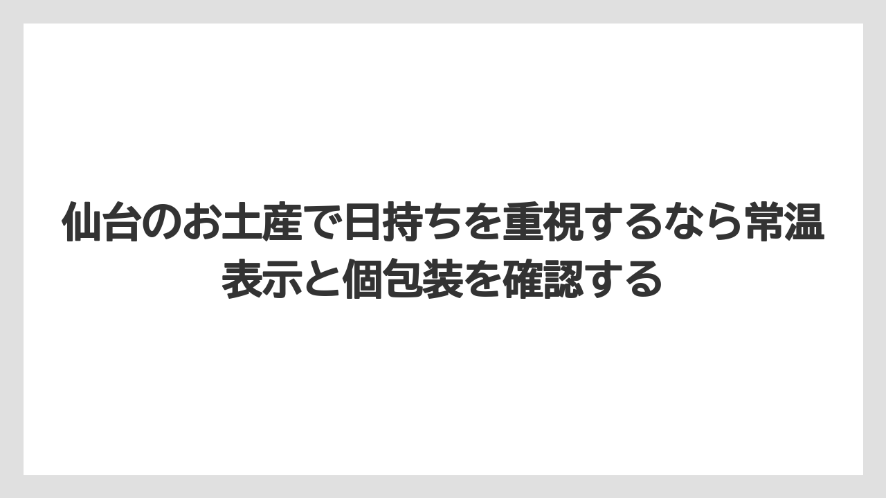 【宿泊】【旅】【楽天トラベル】仙台のお土産で日持ちを重視するなら常温表示と個包装を確認する