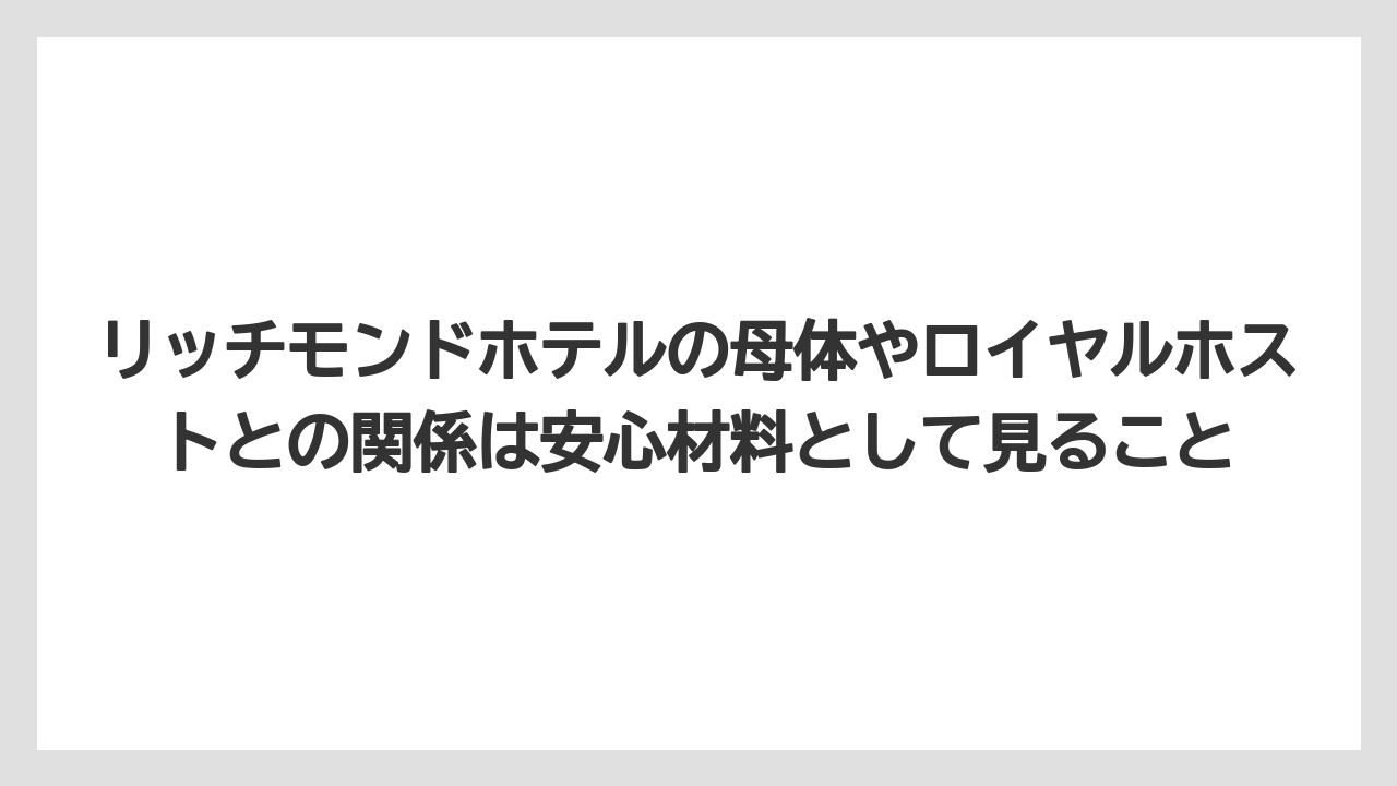 【宿】【宿泊】【旅】リッチモンドホテルの母体やロイヤルホストとの関係は安心材料として見ること