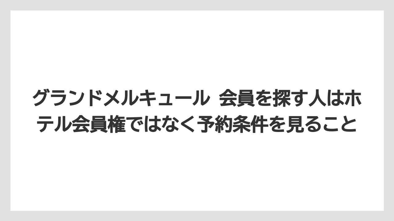 【リゾート】【宿泊】【旅】グランドメルキュール 会員を探す人はホテル会員権ではなく予約条件を見ること