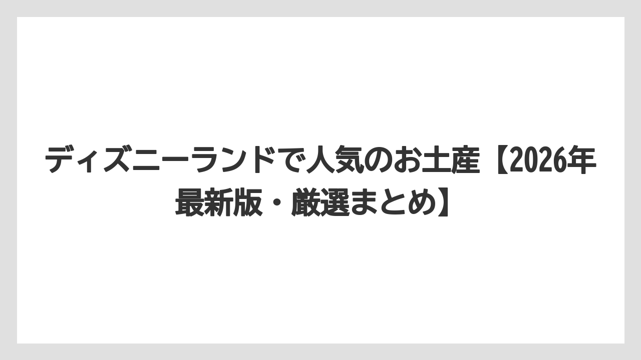 ディズニーランドで人気のお土産【2026年最新版・厳選まとめ】