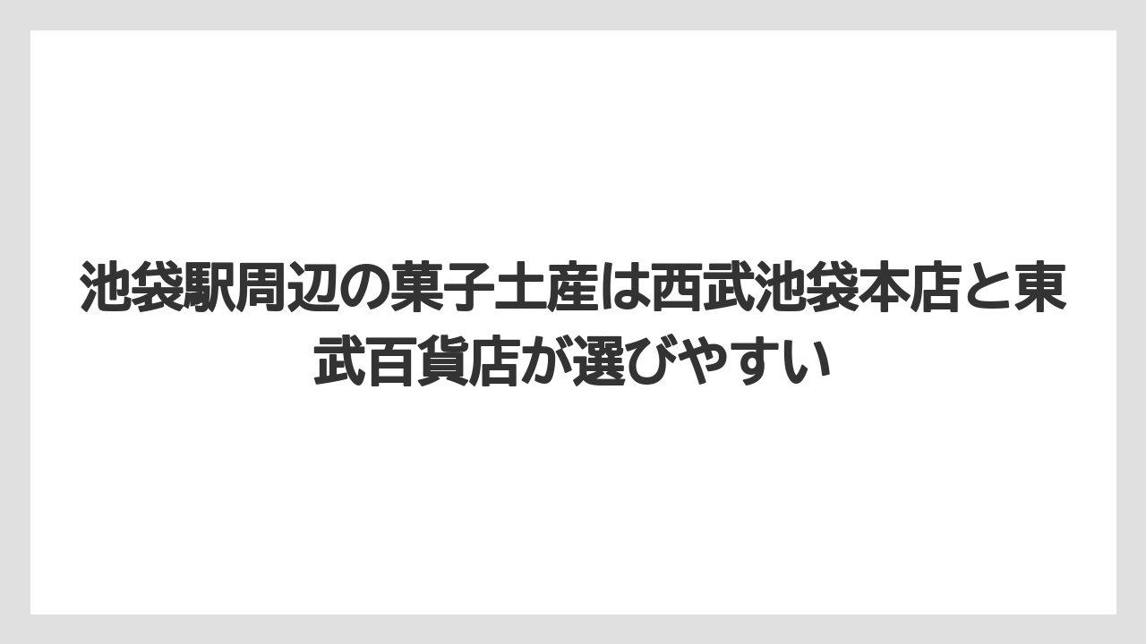 【プリンスホテル】【リゾート】【宿泊】池袋駅周辺の菓子土産は西武池袋本店と東武百貨店が選びやすい
