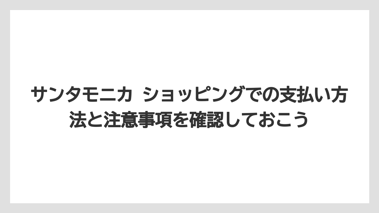 【リゾート】【宿泊】【旅】サンタモニカ ショッピングでの支払い方法と注意事項を確認しておこう