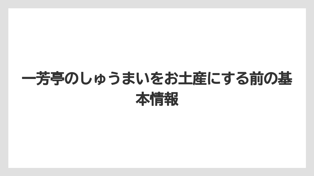 一芳亭のしゅうまいをお土産にする前の基本情報