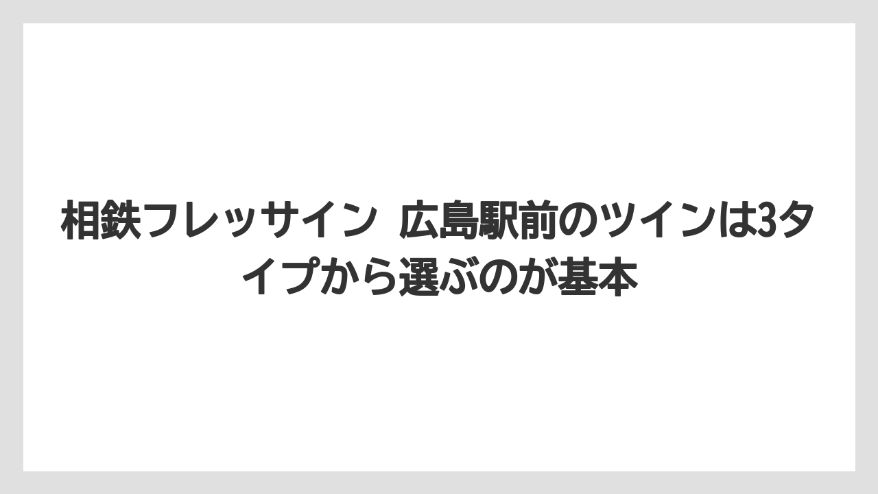 【リゾート】【宿泊】【旅】相鉄フレッサイン 広島駅前のツインは3タイプから選ぶのが基本