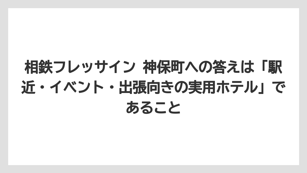 【リゾート】【宿泊】【旅】相鉄フレッサイン 神保町への答えは「駅近・イベント・出張向きの実用ホテル」であること
