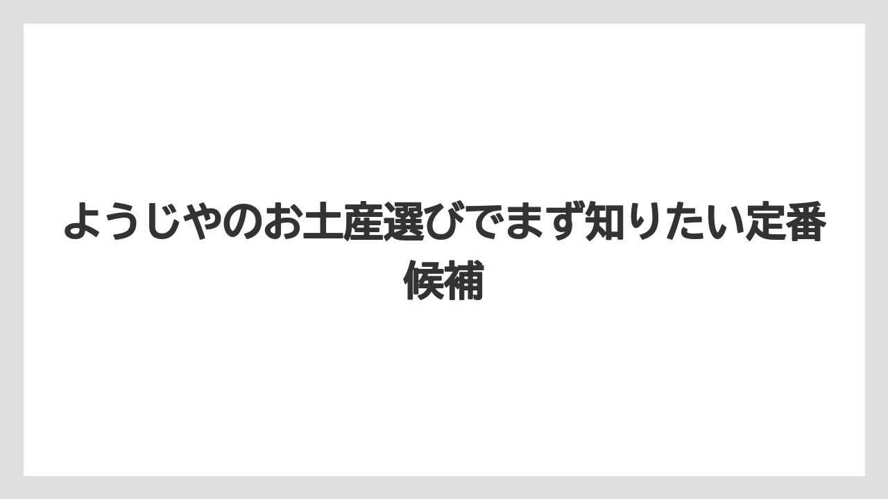 ようじやのお土産選びでまず知りたい定番候補