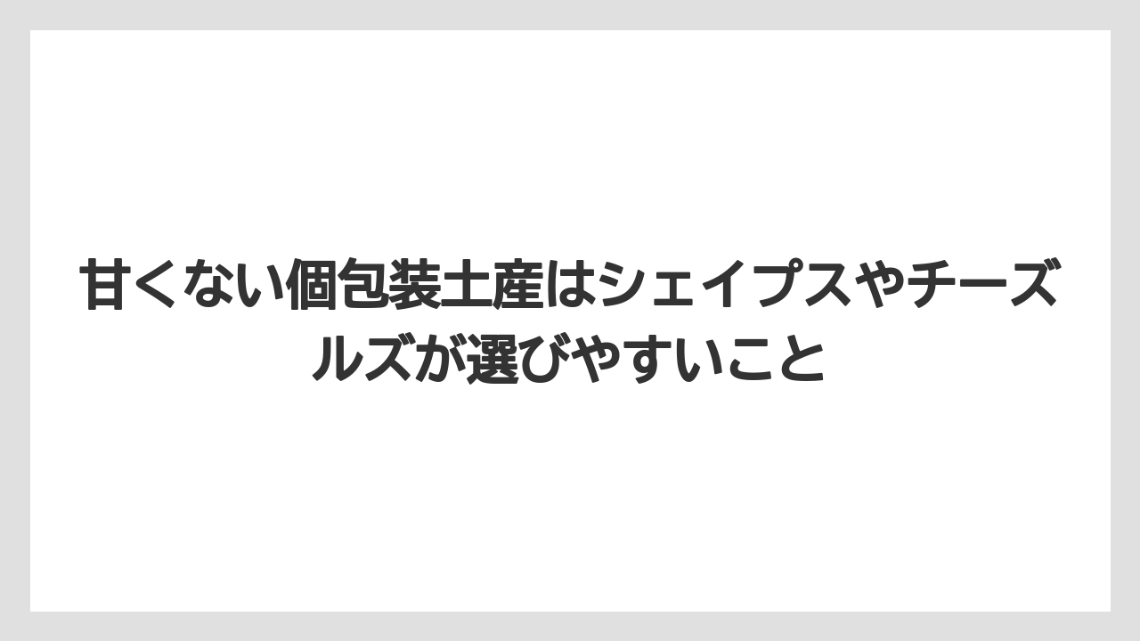 【リゾート】【宿泊】【旅】甘くない個包装土産はシェイプスやチーズルズが選びやすいこと