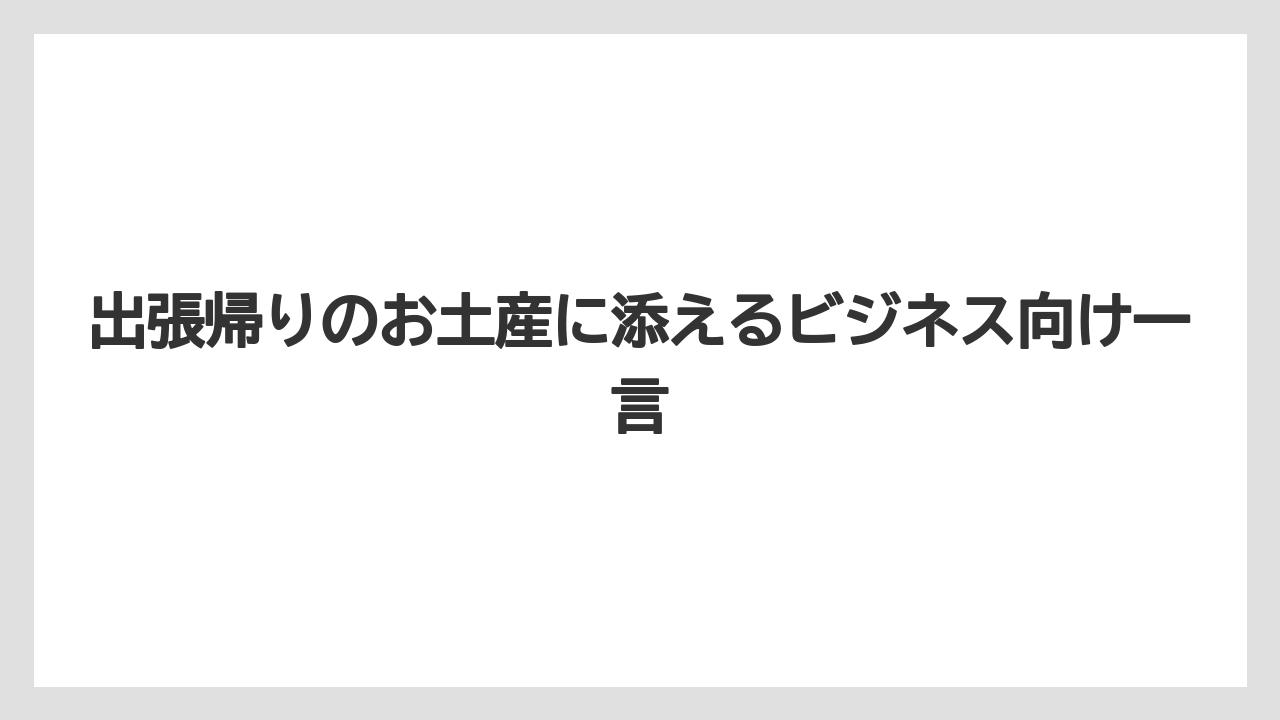 【リゾート】【宿泊】【旅】出張帰りのお土産に添えるビジネス向け一言
