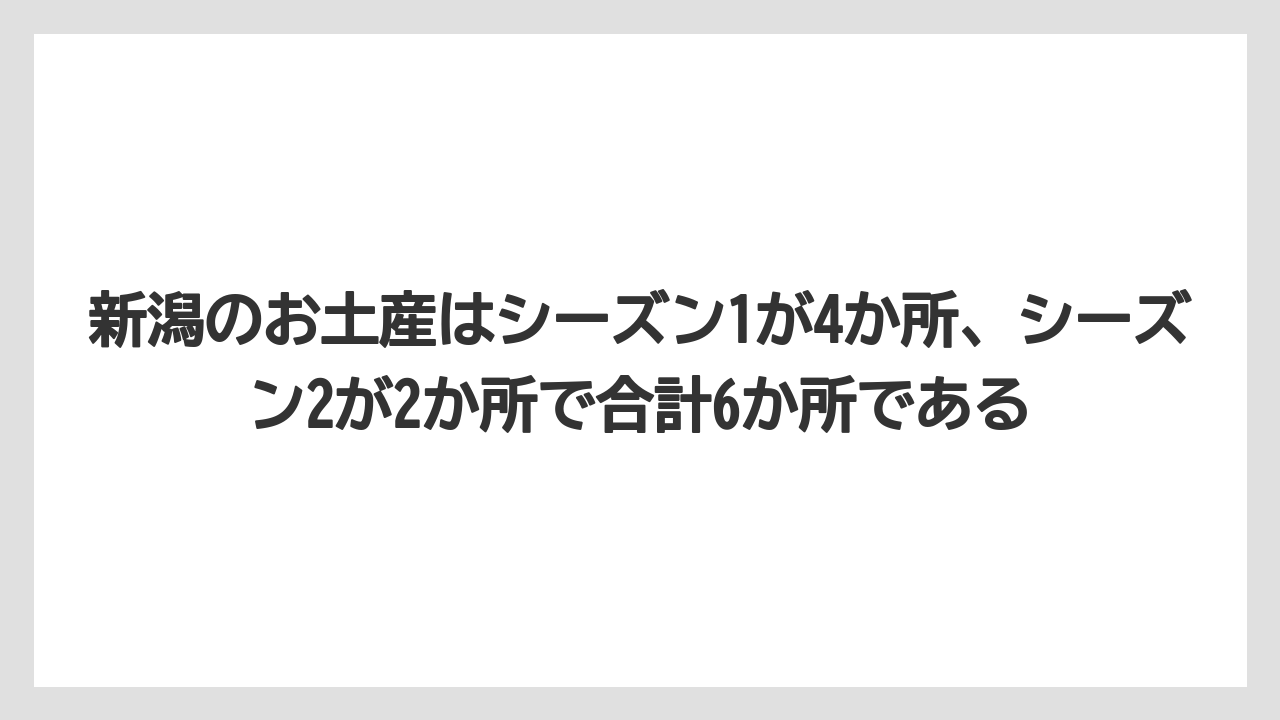【リゾート】【宿泊】【旅】新潟のお土産はシーズン1が4か所、シーズン2が2か所で合計6か所である