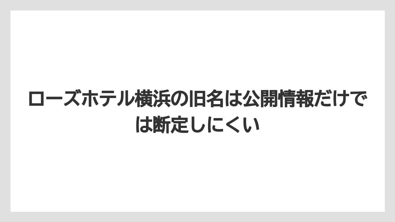 【リゾート】【宿泊】【旅】ローズホテル横浜の旧名は公開情報だけでは断定しにくい
