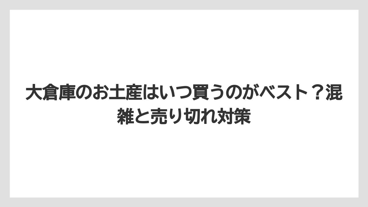 【リゾート】【宿泊】【旅】大倉庫のお土産はいつ買うのがベスト?混雑と売り切れ対策