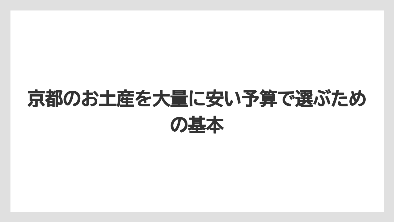 京都のお土産を大量に安い予算で選ぶための基本
