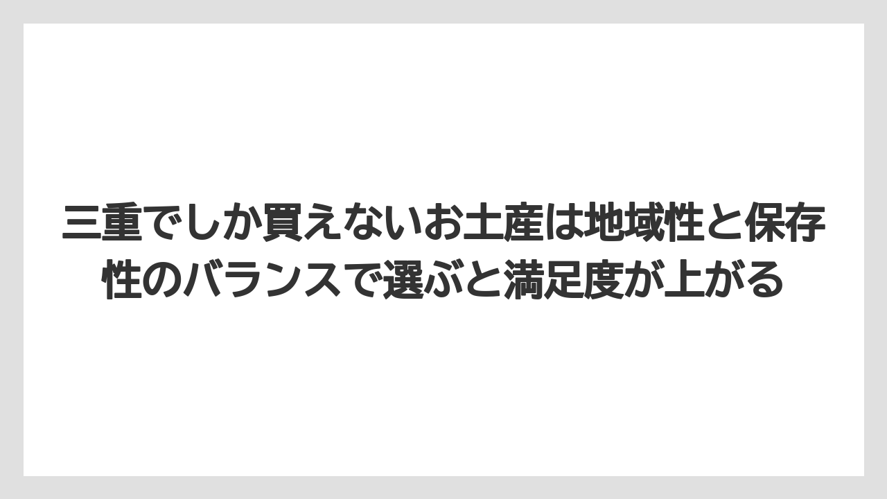 【リゾート】【宿泊】【旅】三重でしか買えないお土産は地域性と保存性のバランスで選ぶと満足度が上がる