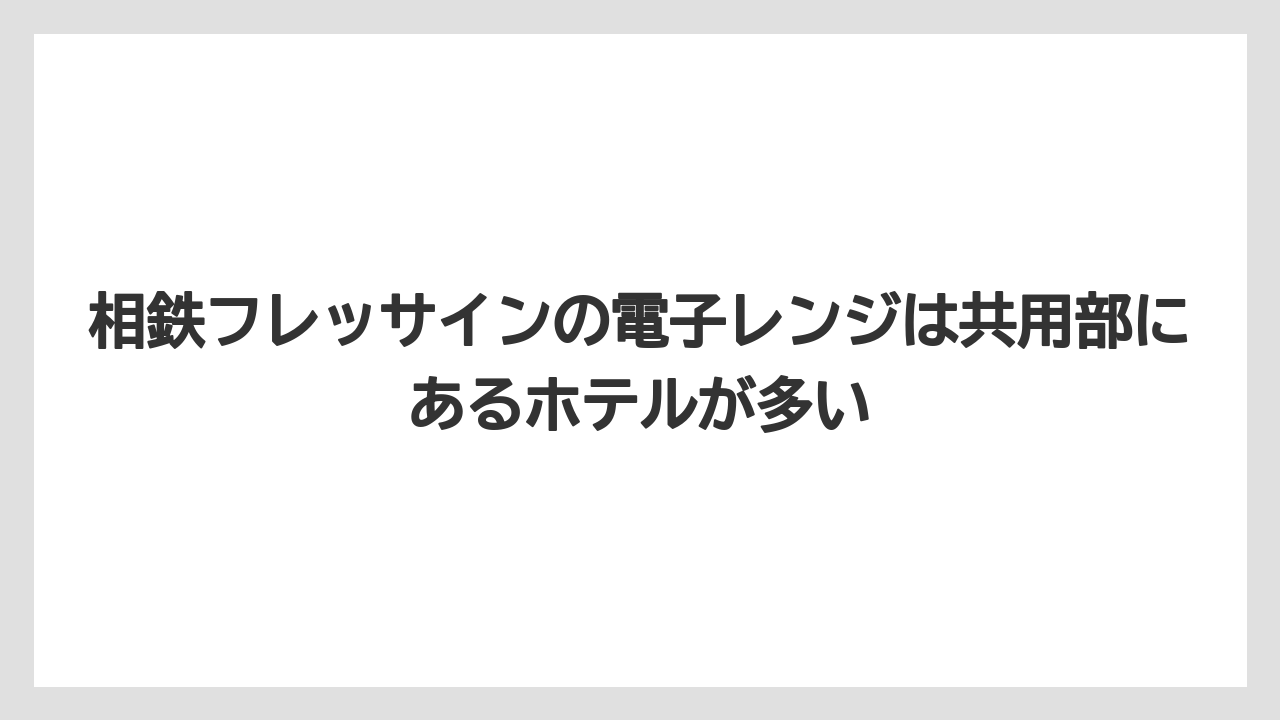 【リゾート】【宿泊】【旅】相鉄フレッサインの電子レンジは共用部にあるホテルが多い