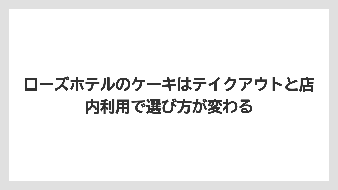 【リゾート】【宿泊】【旅】ローズホテルのケーキはテイクアウトと店内利用で選び方が変わる