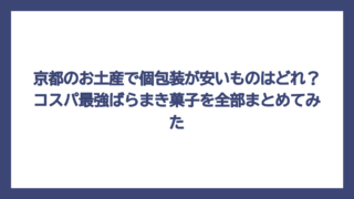 京都のお土産で個包装が安いものはどれ？コスパ最強ばらまき菓子を全部まとめてみた