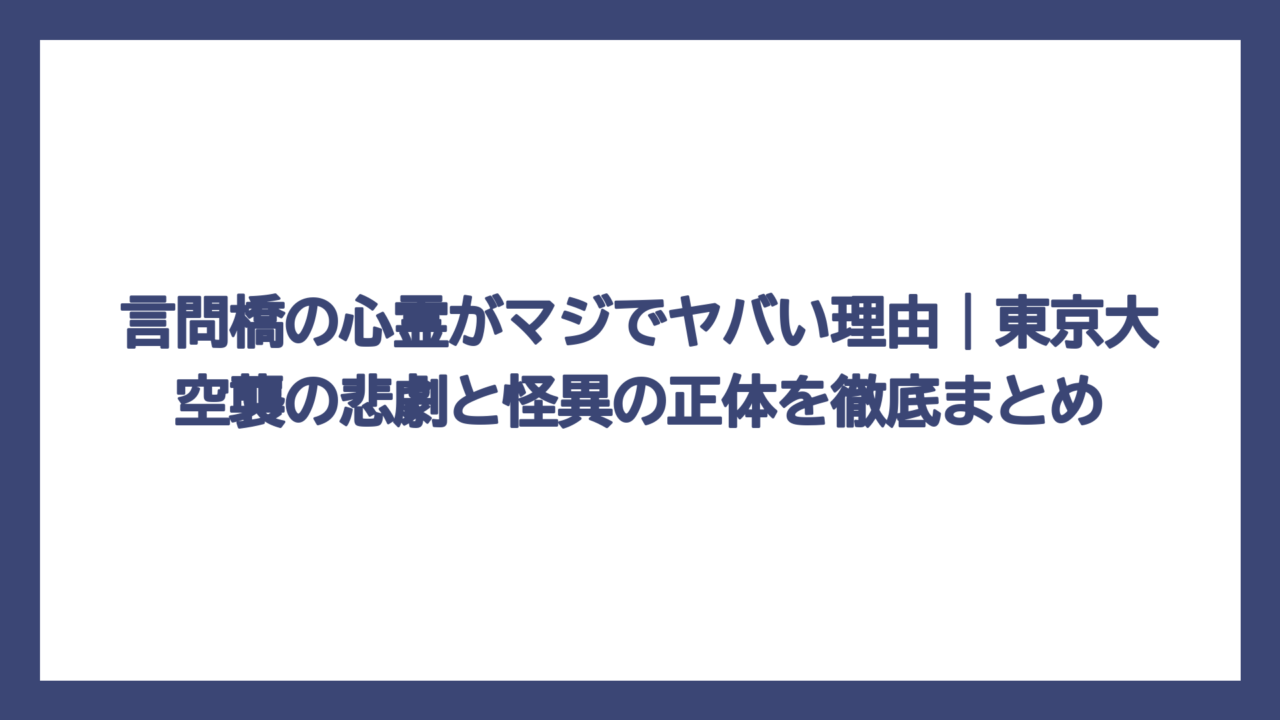 言問橋の心霊がマジでヤバい理由｜東京大空襲の悲劇と怪異の正体を徹底まとめ