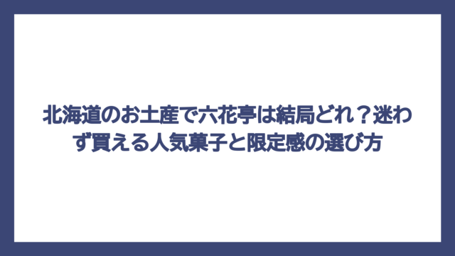 北海道のお土産で六花亭は結局どれ？迷わず買える人気菓子と限定感の選び方