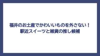 福井のお土産でかわいいものを外さない！駅近スイーツと雑貨の推し候補