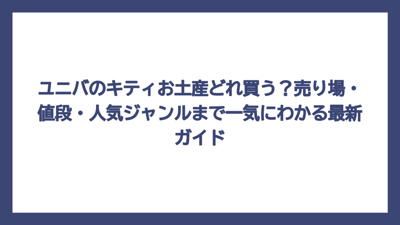 ユニバのキティお土産どれ買う？売り場・値段・人気ジャンルまで一気にわかる最新ガイド