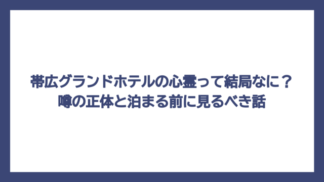 帯広グランドホテルの心霊って結局なに？噂の正体と泊まる前に見るべき話