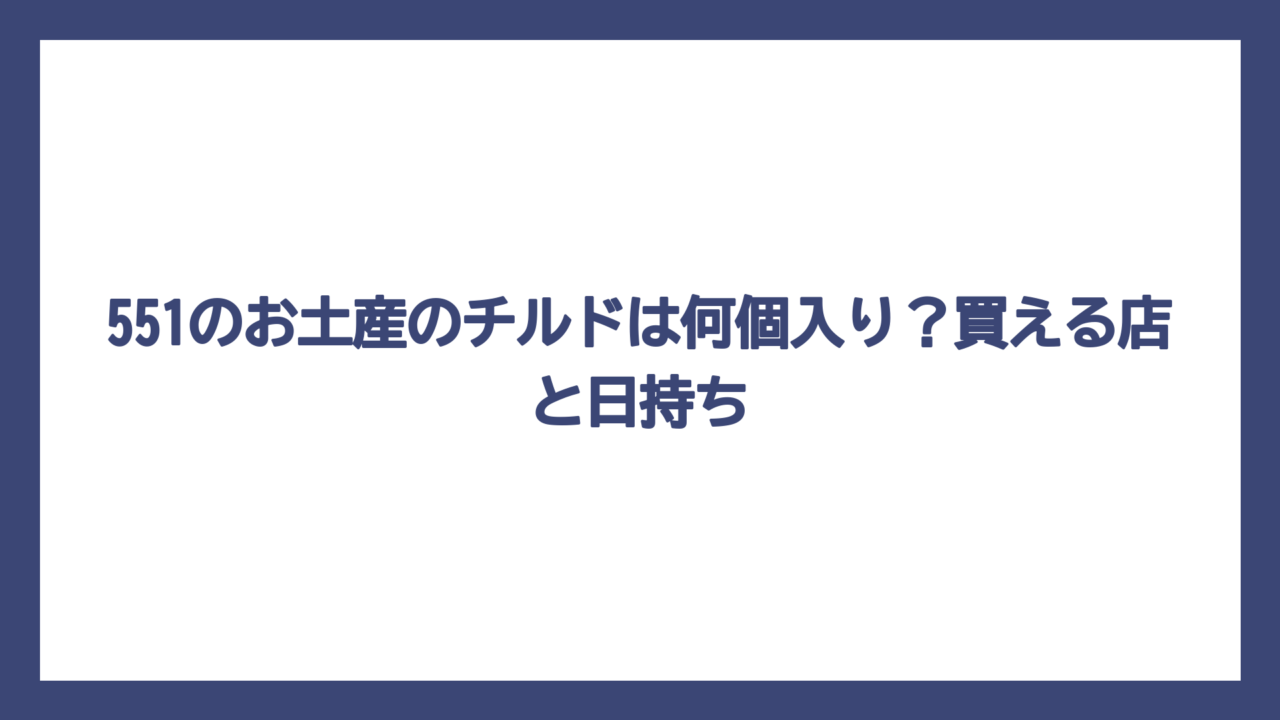 551のお土産のチルドは何個入り？買える店と日持ち