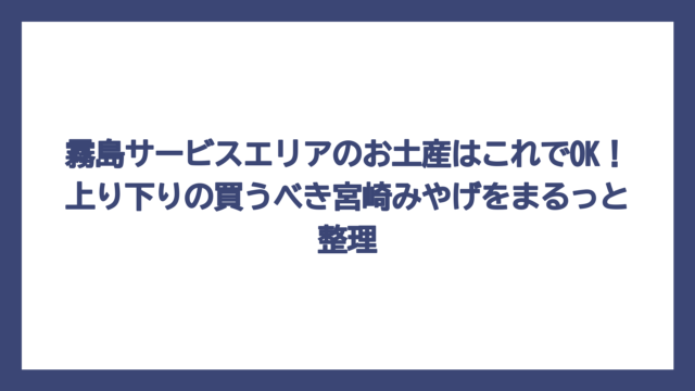 霧島サービスエリアのお土産はこれでOK！上り下りの買うべき宮崎みやげをまるっと整理