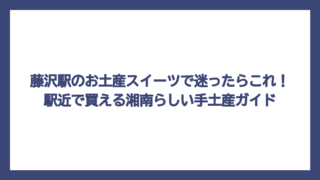 藤沢駅のお土産スイーツで迷ったらこれ！駅近で買える湘南らしい手土産ガイド