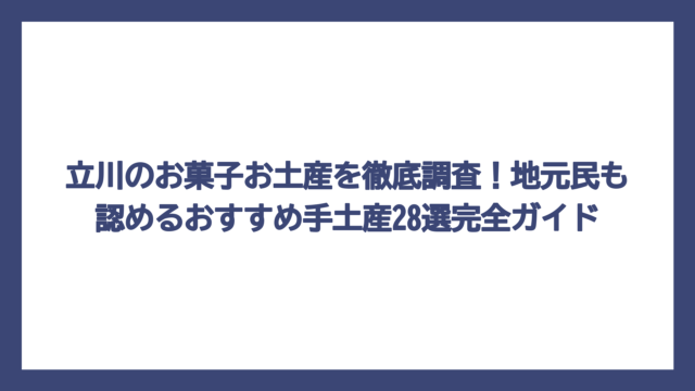 立川のお菓子お土産を徹底調査！地元民も認めるおすすめ手土産28選完全ガイド