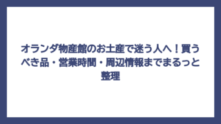 オランダ物産館のお土産で迷う人へ！買うべき品・営業時間・周辺情報までまるっと整理