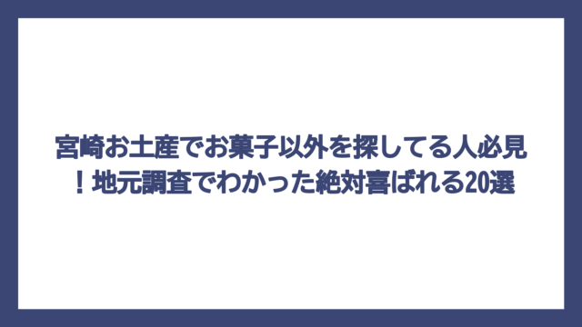 宮崎お土産でお菓子以外を探してる人必見！地元調査でわかった絶対喜ばれる20選