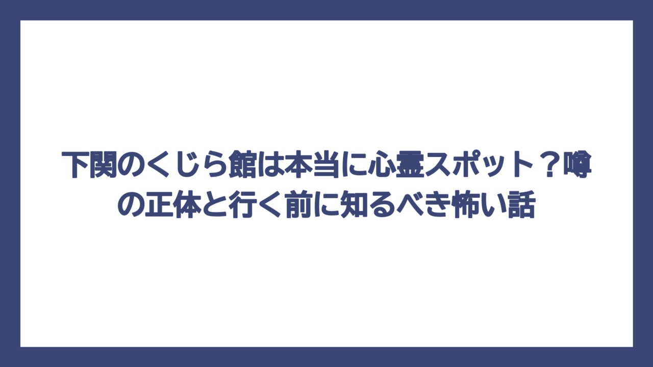 下関のくじら館は本当に心霊スポット？噂の正体と行く前に知るべき怖い話