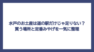 水戸のお土産は道の駅だけじゃ足りない？買う場所と定番みやげを一気に整理