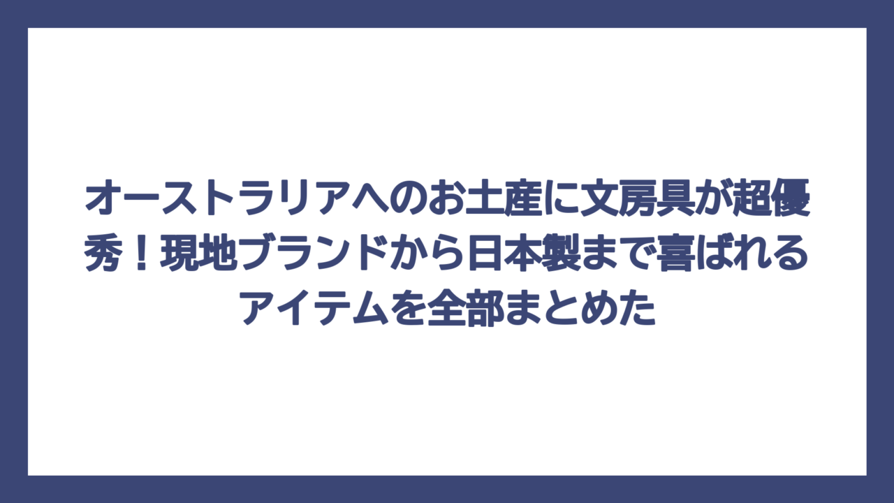オーストラリアへのお土産に文房具が超優秀！現地ブランドから日本製まで喜ばれるアイテムを全部まとめた