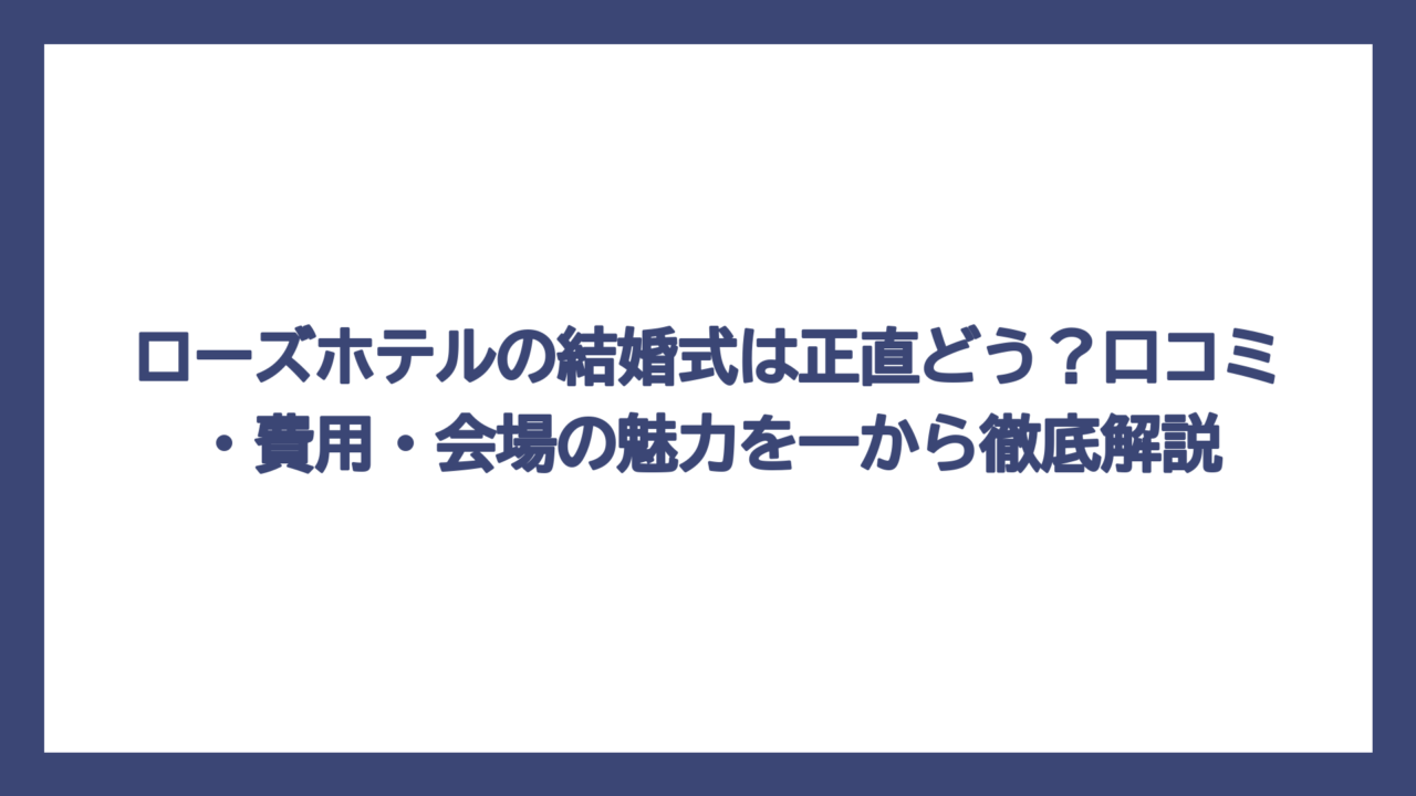 ローズホテルの結婚式は正直どう？口コミ・費用・会場の魅力を一から徹底解説