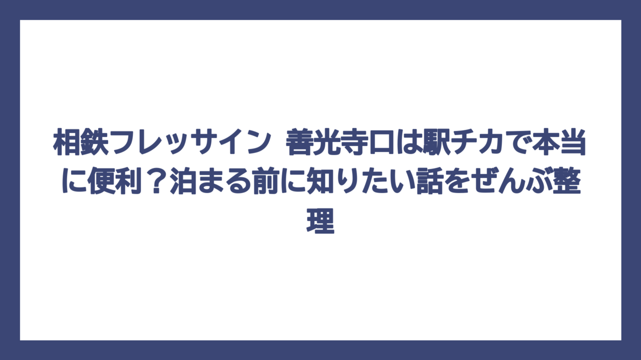 相鉄フレッサイン 善光寺口は駅チカで本当に便利？泊まる前に知りたい話をぜんぶ整理