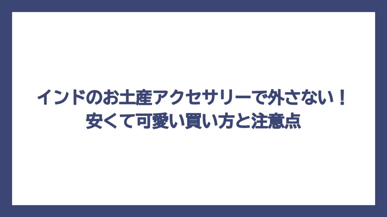 インドのお土産アクセサリーで外さない！安くて可愛い買い方と注意点