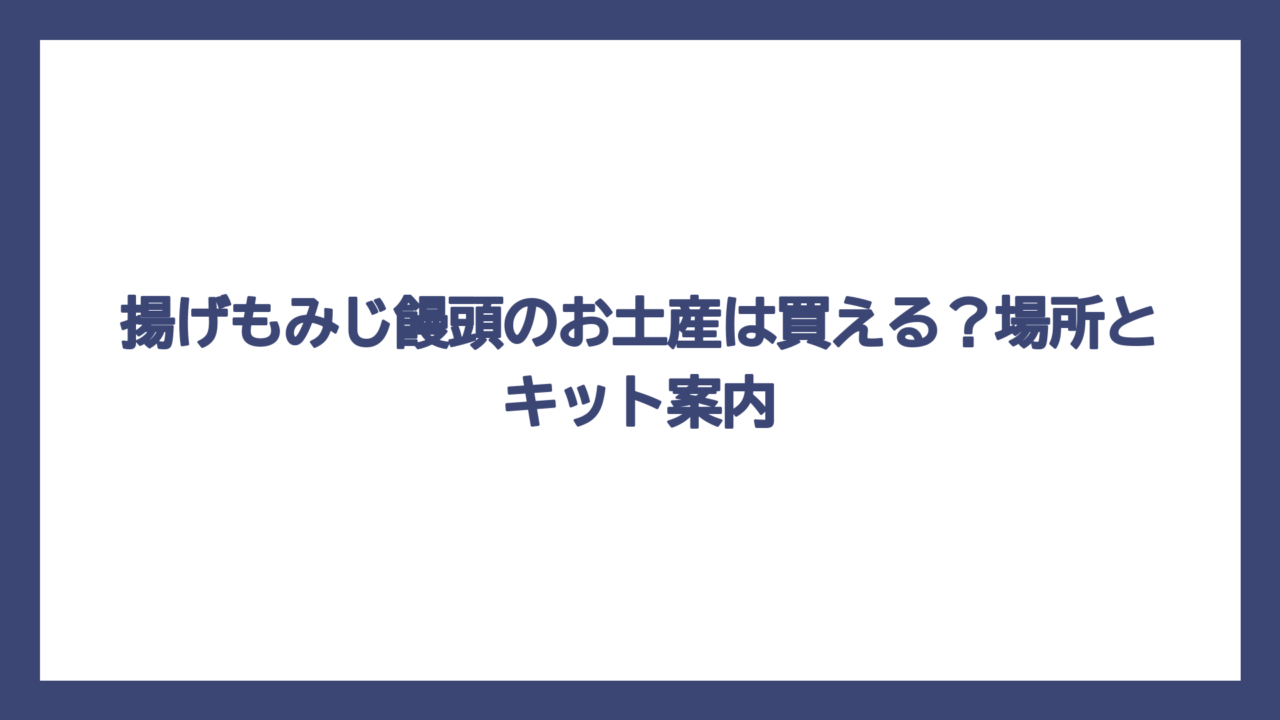 揚げもみじ饅頭のお土産は買える？場所とキット案内