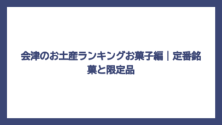 会津のお土産ランキングお菓子編｜定番銘菓と限定品