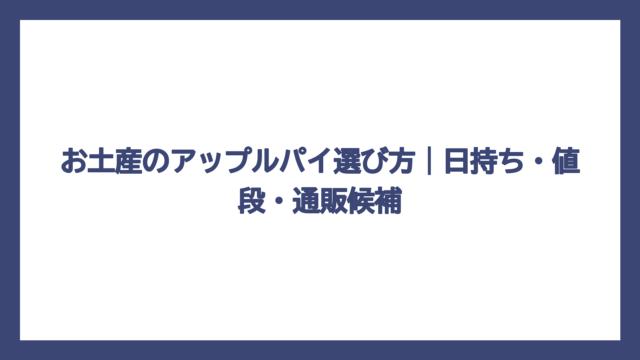 お土産のアップルパイ選び方｜日持ち・値段・通販候補