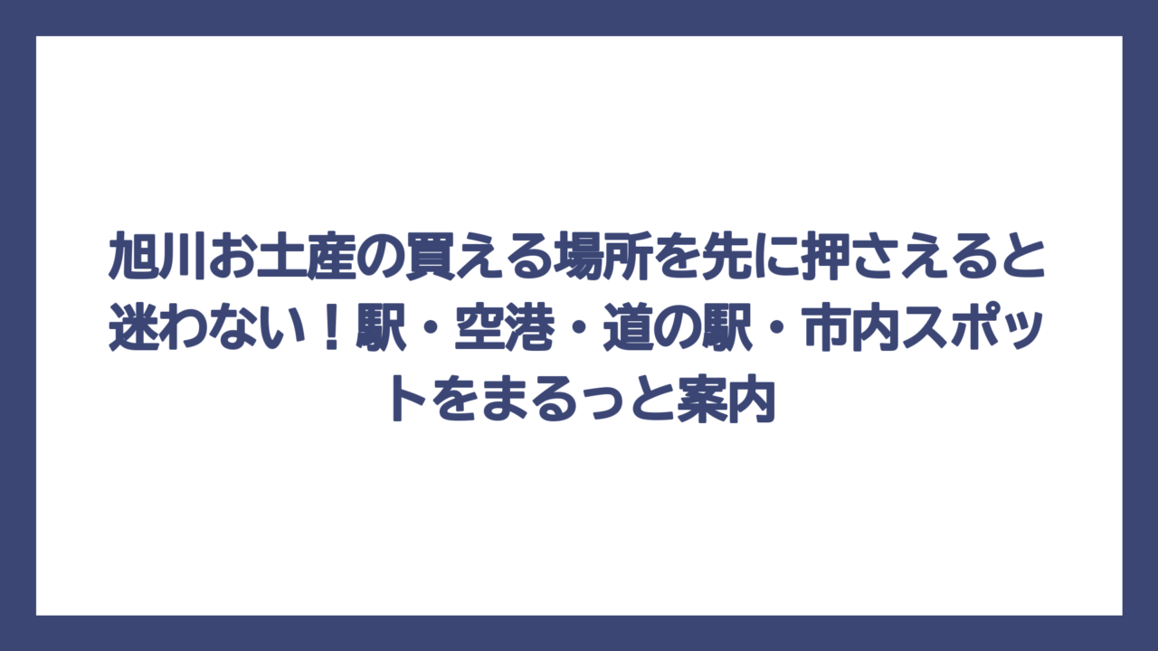 旭川お土産の買える場所を先に押さえると迷わない！駅・空港・道の駅・市内スポットをまるっと案内