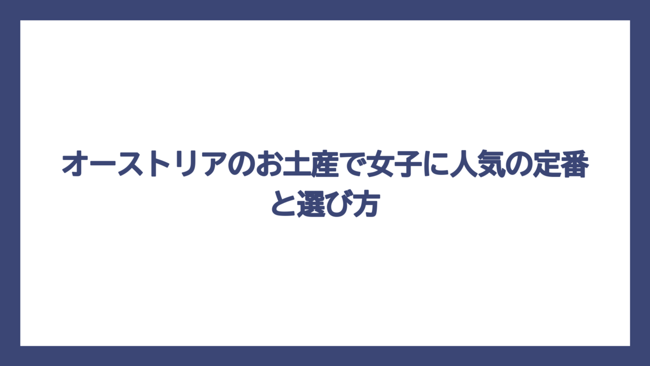 オーストリアのお土産で女子に人気の定番と選び方