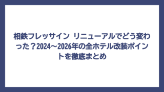 相鉄フレッサイン リニューアルでどう変わった？2024〜2026年の全ホテル改装ポイントを徹底まとめ