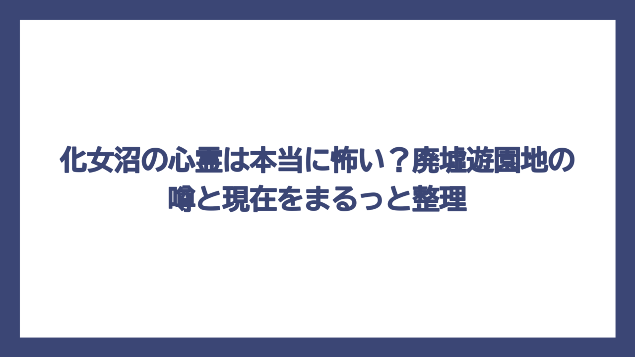 化女沼の心霊は本当に怖い？廃墟遊園地の噂と現在をまるっと整理