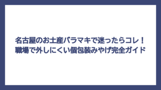名古屋のお土産バラマキで迷ったらコレ！職場で外しにくい個包装みやげ完全ガイド