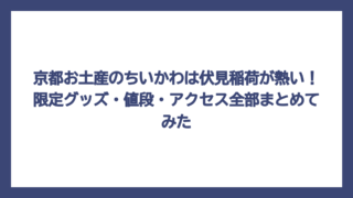 京都お土産のちいかわは伏見稲荷が熱い！限定グッズ・値段・アクセス全部まとめてみた