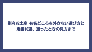 別府お土産 有名どころを外さない選び方と定番10選、迷ったときの見方まで